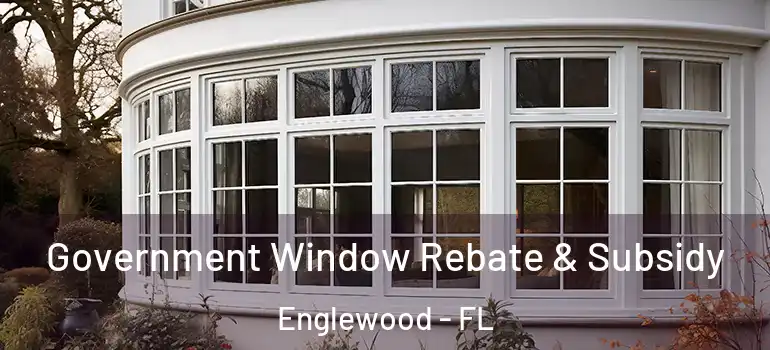  Government Window Rebate & Subsidy Englewood - FL